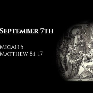 September 7th: Micah 5 & Matthew 8:1-17