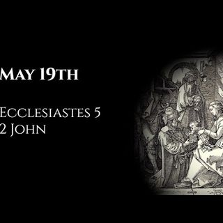 May 19th: Ecclesiastes 5 & 2 John