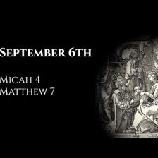 September 6th: Micah 4 & Matthew 7