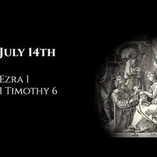 July 14th: Ezra 1 & 1 Timothy 6