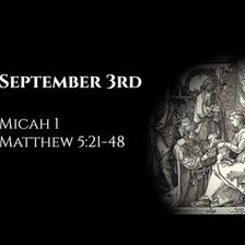 September 3rd: Micah 1 & Matthew 5:21-48