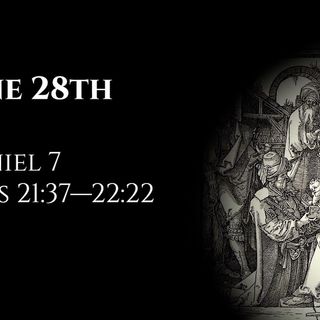 June 28th: Daniel 7 & Acts 21:37—22:22