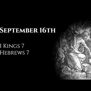 September 16th: 1 Kings 7 & Hebrews 7