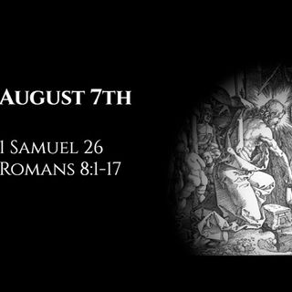 August 7th: 1 Samuel 26 & Romans 8:1-17