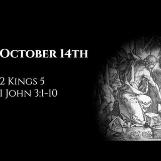 October 14th: 2 Kings 5 & 1 John 3:1-10