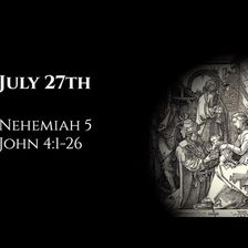July 27th: Nehemiah 5 & John 4:1-26