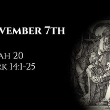 November 7th: Isaiah 20 & Mark 14:1-25