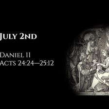July 2nd: Daniel 11 & Acts 24:24—25:12
