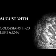 August 24th: Colossians 1:1-20 & Luke 6:12-16