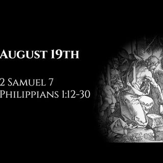 August 19th: 2 Samuel 7 & Philippians 1:12-30