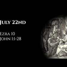 July 22nd: Ezra 10 & John 1:1-28