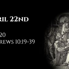 April 22nd: Job 20 & Hebrews 10:19-39