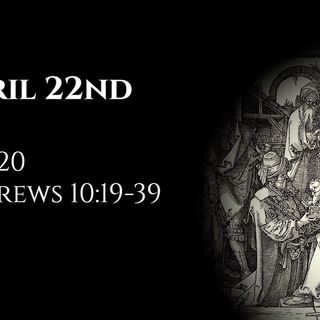 April 22nd: Job 20 & Hebrews 10:19-39