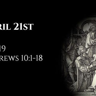 April 21st: Job 19 & Hebrews 10:1-18