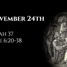 November 24th: Isaiah 37 & Luke 6:20-38