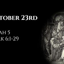 October 23rd: Isaiah 5 & Mark 6:1-29