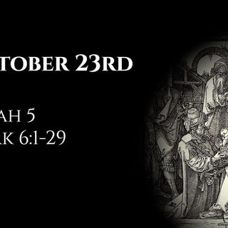 October 23rd: Isaiah 5 & Mark 6:1-29