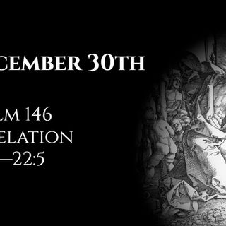 December 30th: Psalm 146 & Revelation 21:15—22:5