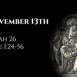 November 13th: Isaiah 26 & Luke 1:24-56