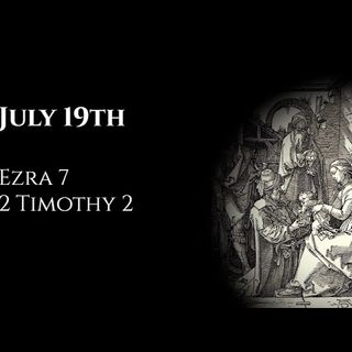 July 19th: Ezra 7 & 2 Timothy 2