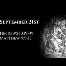September 21st: Hebrews 10:19-39 & Matthew 9:9-13