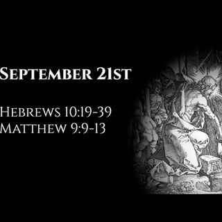 September 21st: Hebrews 10:19-39 & Matthew 9:9-13