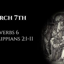 March 7th: Proverbs 6 & Philippians 2:1-11