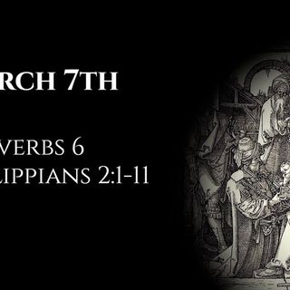 March 7th: Proverbs 6 & Philippians 2:1-11