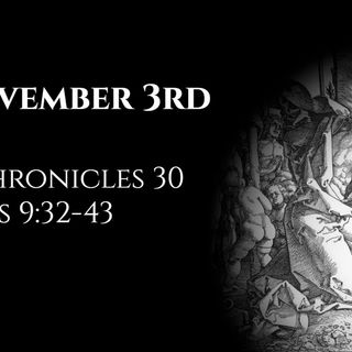 November 3rd: 2 Chronicles 30 & Acts 9:32-43