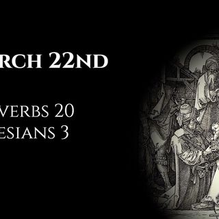 March 22nd: Proverbs 20 & Ephesians 3