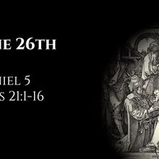 June 26th: Daniel 5 & Acts 21:1-16