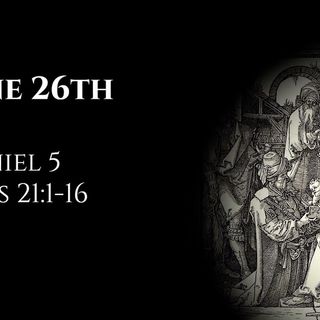 June 26th: Daniel 5 & Acts 21:1-16