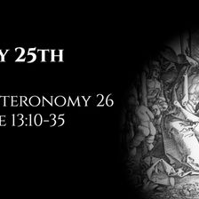 May 25th: Deuteronomy 26 & Luke 13:10-35