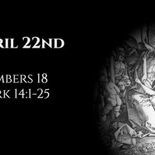 April 22nd: Numbers 18 & Mark 14:1-25