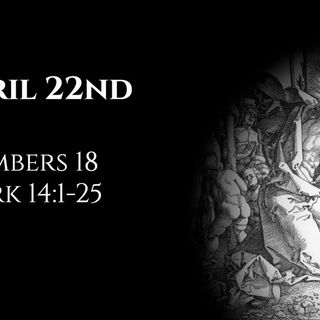 April 22nd: Numbers 18 & Mark 14:1-25