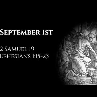 September 1st: 2 Samuel 19 & Ephesians 1:15-23