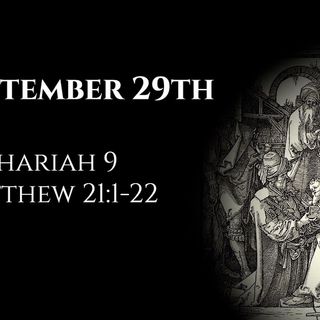 September 29th: Zechariah 9 & Matthew 21:1-22