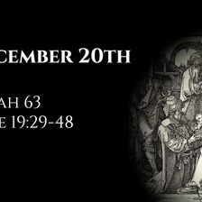 December 20th: Isaiah 63 & Luke 19:29-48
