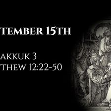 September 15th: Habakkuk 3 & Matthew 12:22-50