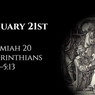 January 21st: Jeremiah 20 & 1 Corinthians 4:18—5:13