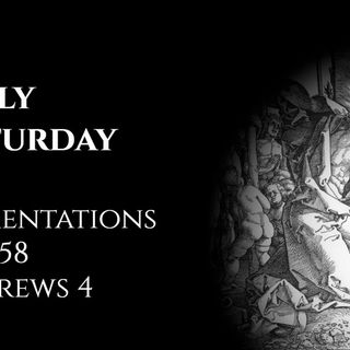Holy Saturday: Lamentations 3:37-58 & Hebrews 4