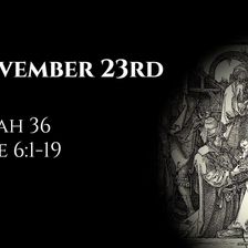 November 23rd: Isaiah 36 & Luke 6:1-19