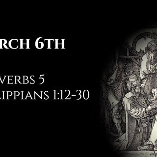 March 6th: Proverbs 5 & Philippians 1:12-30