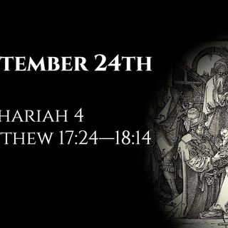 September 24th: Zechariah 4 & Matthew 17:24—18:14