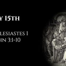 May 15th: Ecclesiastes 1 & 1 John 3:1-10