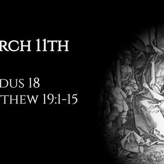 March 11th: Exodus 18 & Matthew 19:1-15