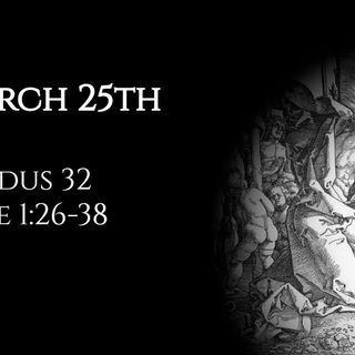 March 25th: Exodus 32 & Luke 1:26-38