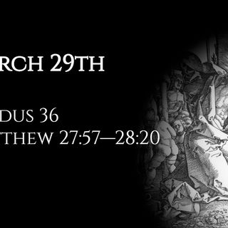 March 29th: Exodus 36 & Matthew 27:57—28:20