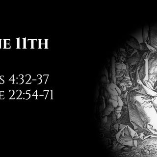 June 11th: Acts 4:32-37 & Luke 22:54-71