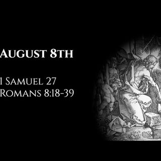 August 8th: 1 Samuel 27 & Romans 8:18-39